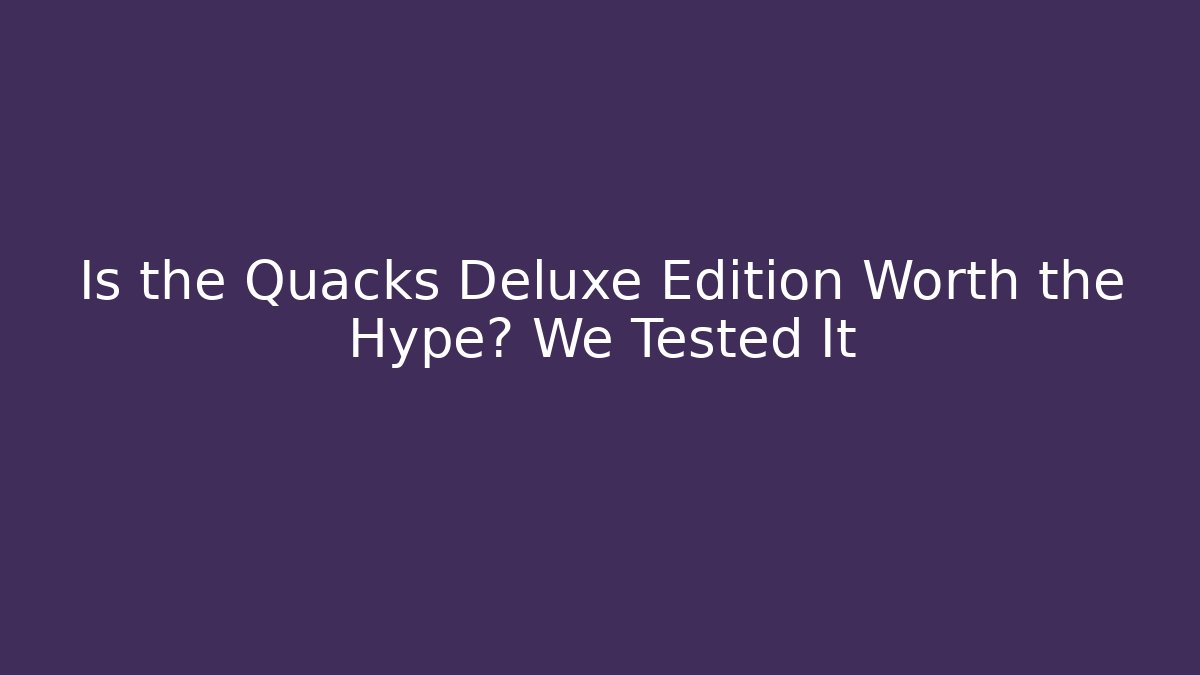 Is the Quacks Deluxe Edition Worth the Hype? We Tested It