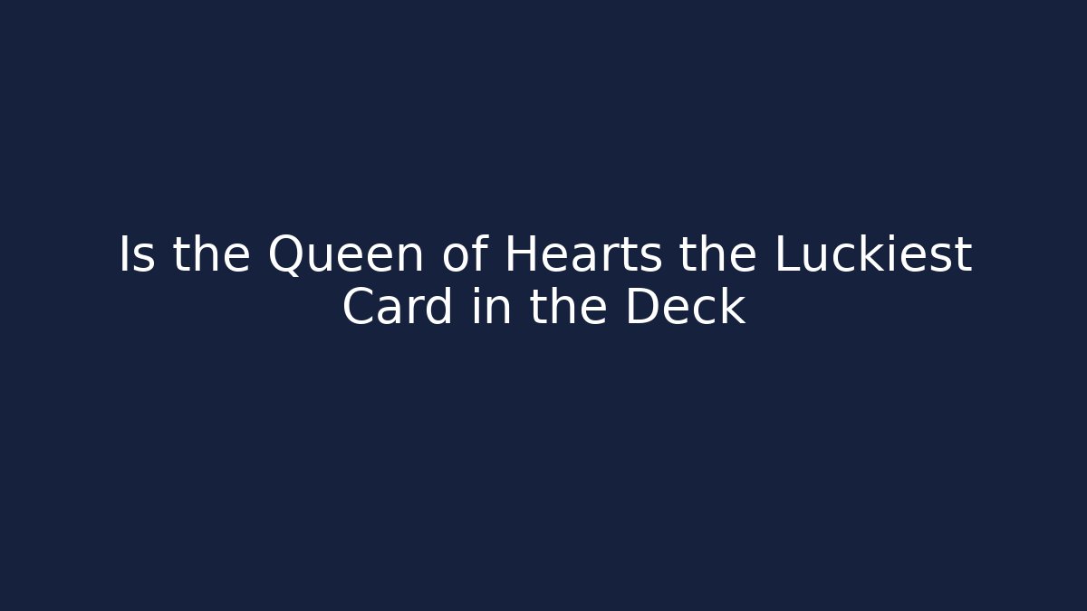 Is the Queen of Hearts the Luckiest Card in the Deck