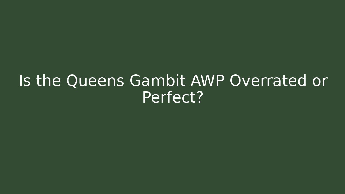 Is the Queens Gambit AWP Overrated or Perfect?