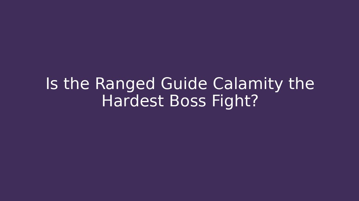 Is the Ranged Guide Calamity the Hardest Boss Fight?