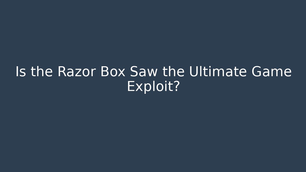 Is the Razor Box Saw the Ultimate Game Exploit? - Boomer Naturals