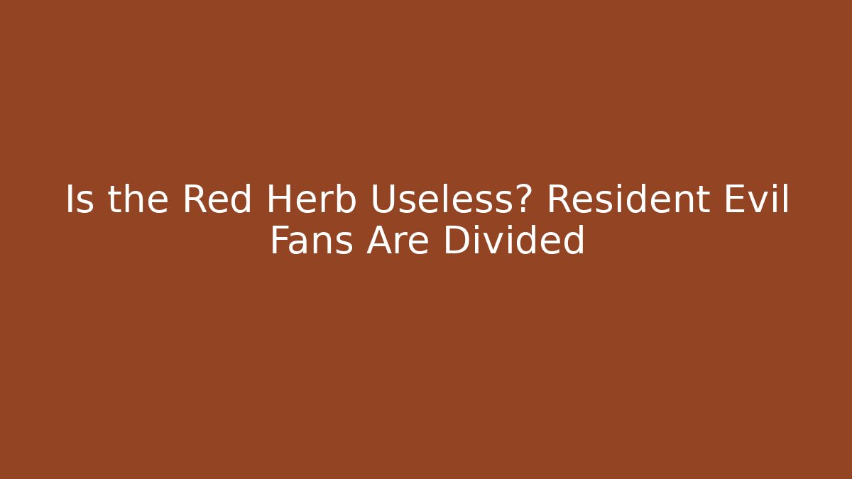 Is the Red Herb Useless? Resident Evil Fans Are Divided