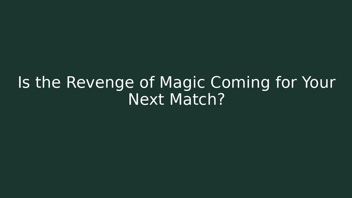 Is the Revenge of Magic Coming for Your Next Match?