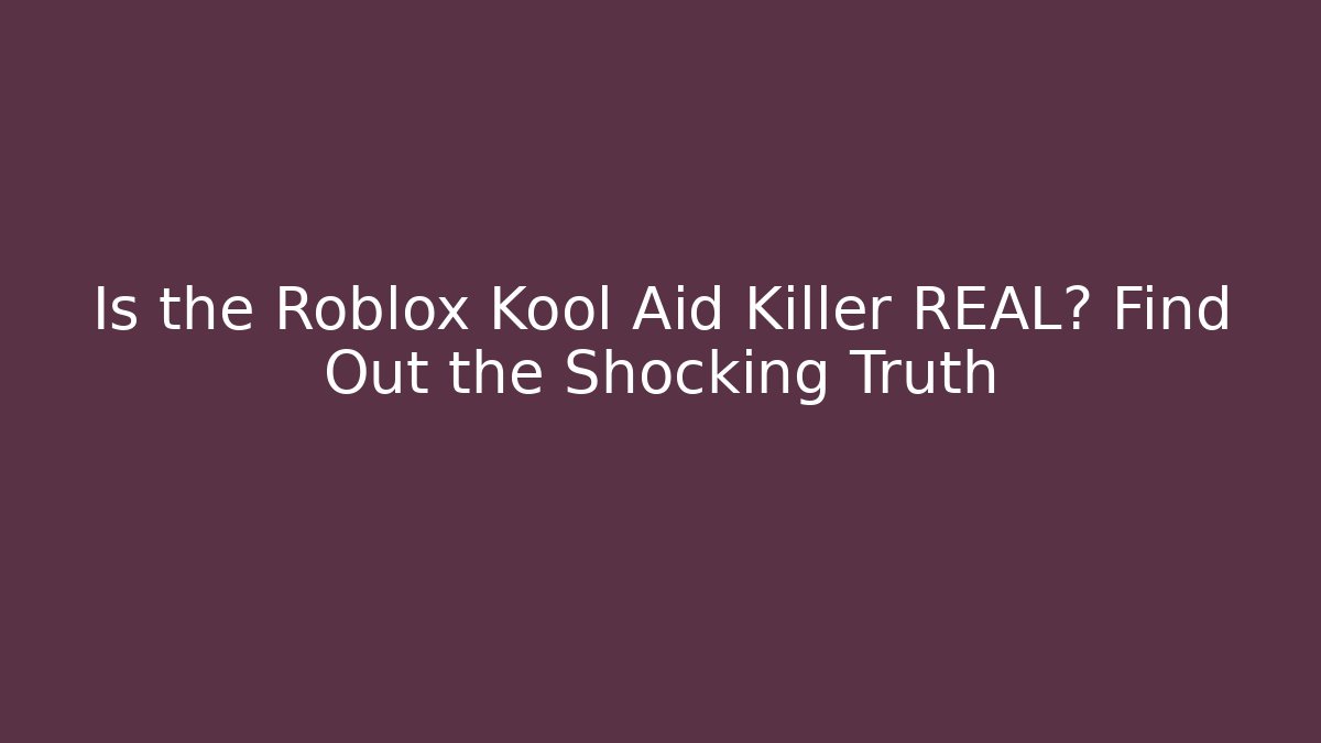 Is the Roblox Kool Aid Killer REAL? Find Out the Shocking Truth