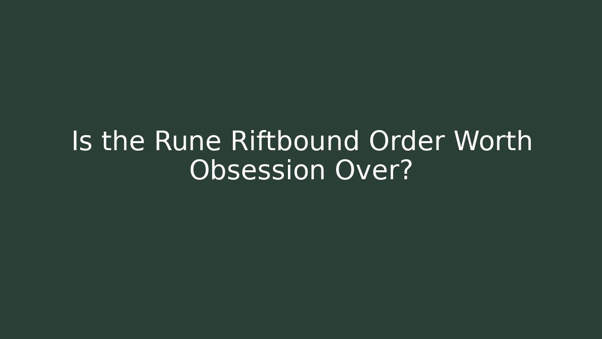 Is the Rune Riftbound Order Worth Obsession Over?