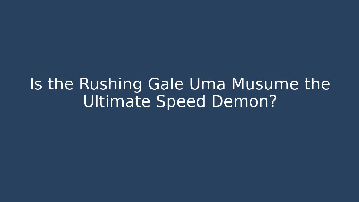 Is the Rushing Gale Uma Musume the Ultimate Speed Demon? - Boomer Naturals