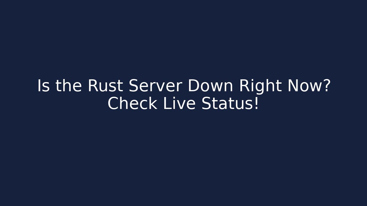 Is the Rust Server Down Right Now? Check Live Status!