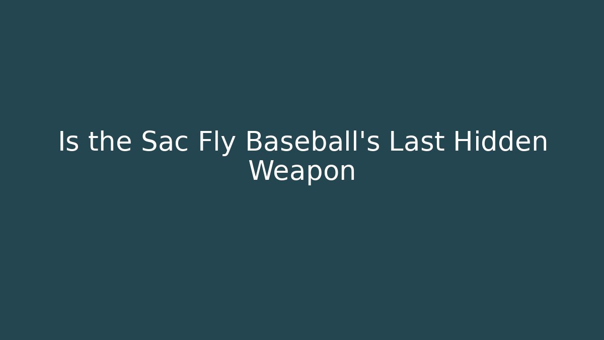 Is the Sac Fly Baseball’s Last Hidden Weapon
