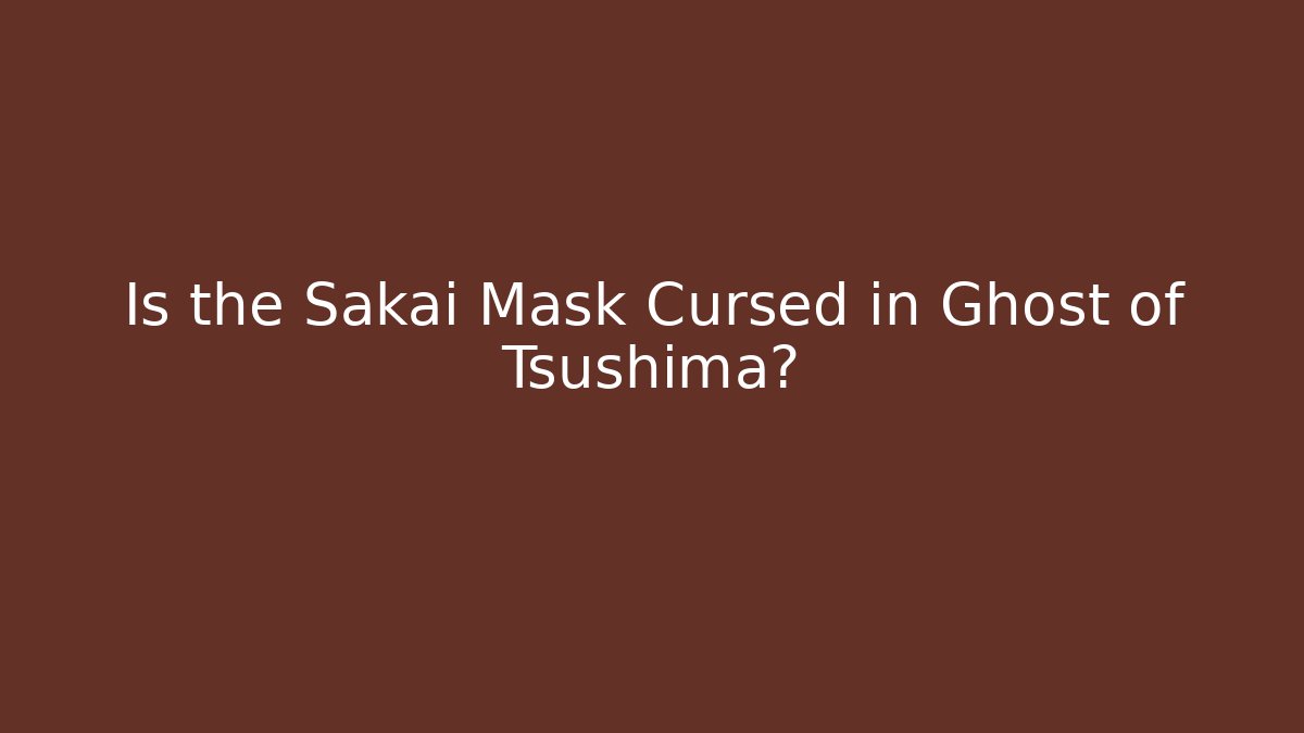 Is the Sakai Mask Cursed in Ghost of Tsushima?