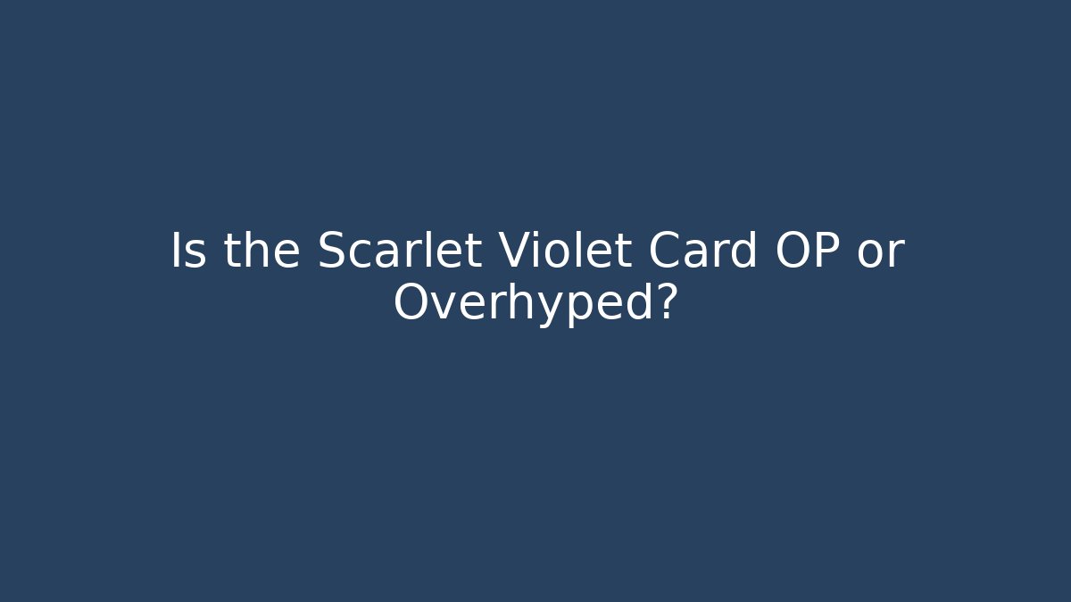 Is the Scarlet Violet Card OP or Overhyped?