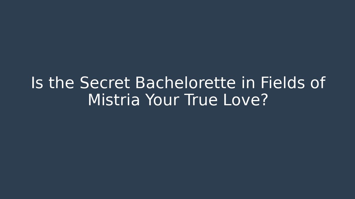 Is the Secret Bachelorette in Fields of Mistria Your True Love?