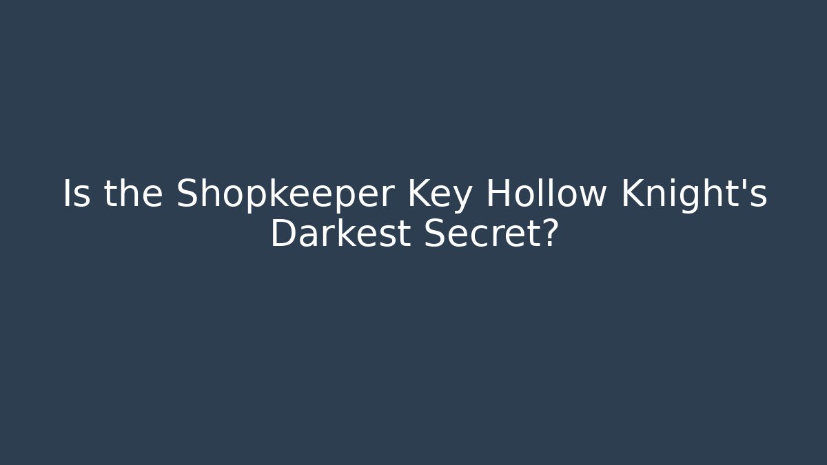 Is the Shopkeeper Key Hollow Knight's Darkest Secret?