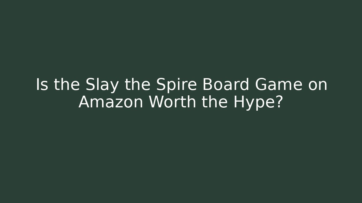 Is the Slay the Spire Board Game on Amazon Worth the Hype?