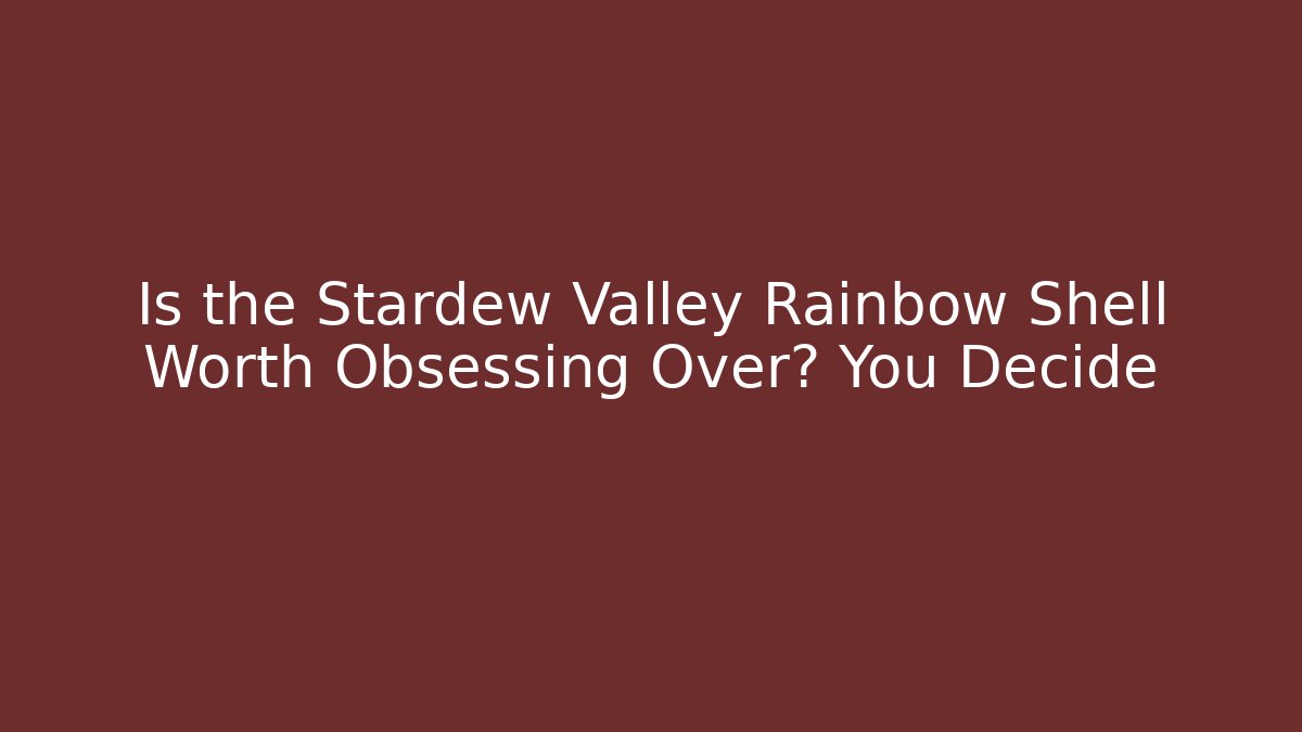 Is the Stardew Valley Rainbow Shell Worth Obsessing Over? You Decide