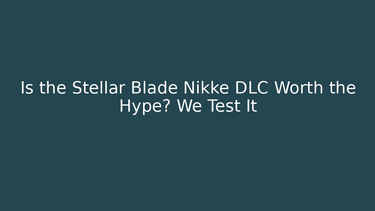 Is the Stellar Blade Nikke DLC Worth the Hype? We Test It