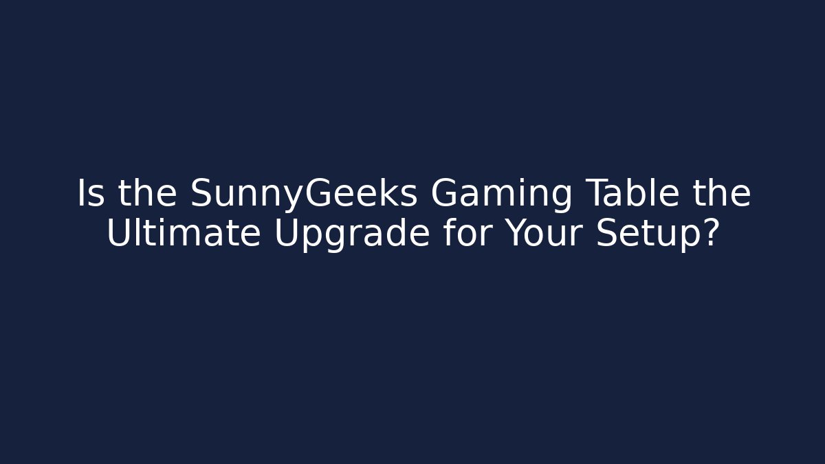 Is the SunnyGeeks Gaming Table the Ultimate Upgrade for Your Setup?