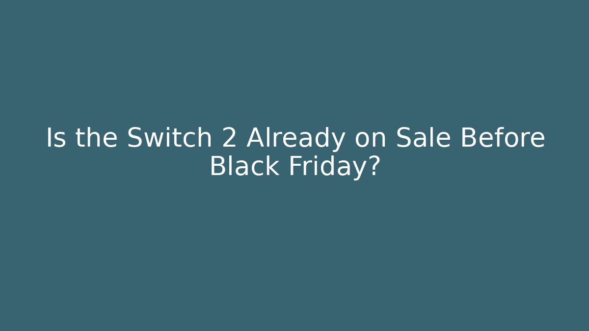 Is the Switch 2 Already on Sale Before Black Friday?