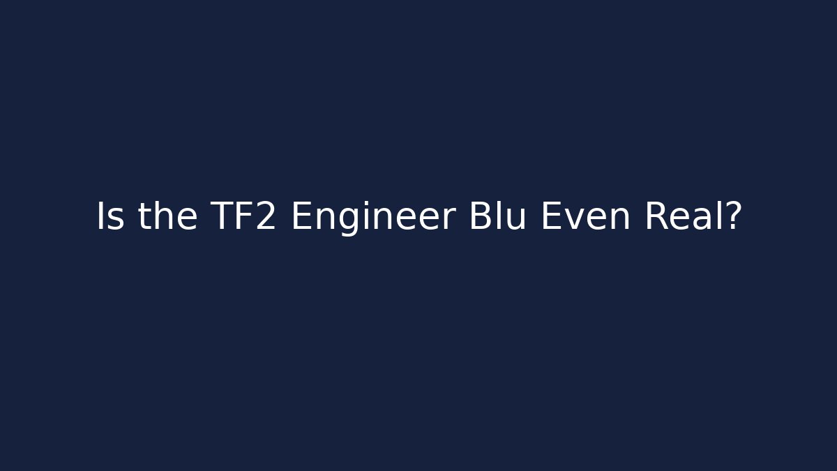 Is the TF2 Engineer Blu Even Real?