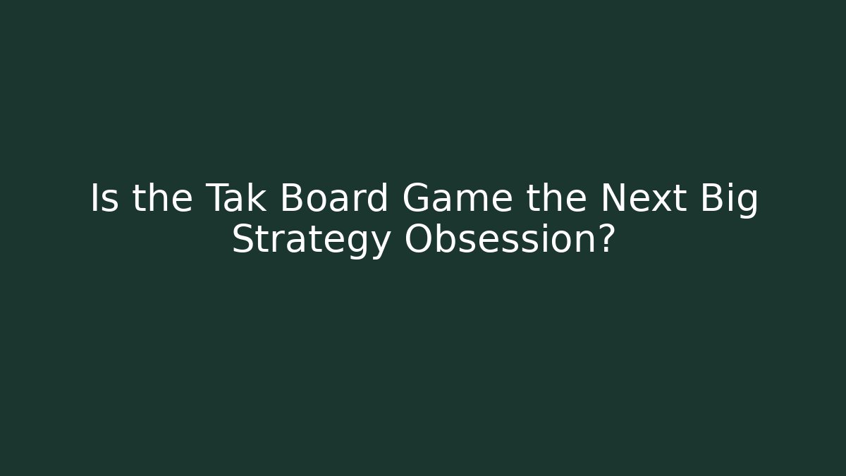 Is the Tak Board Game the Next Big Strategy Obsession?
