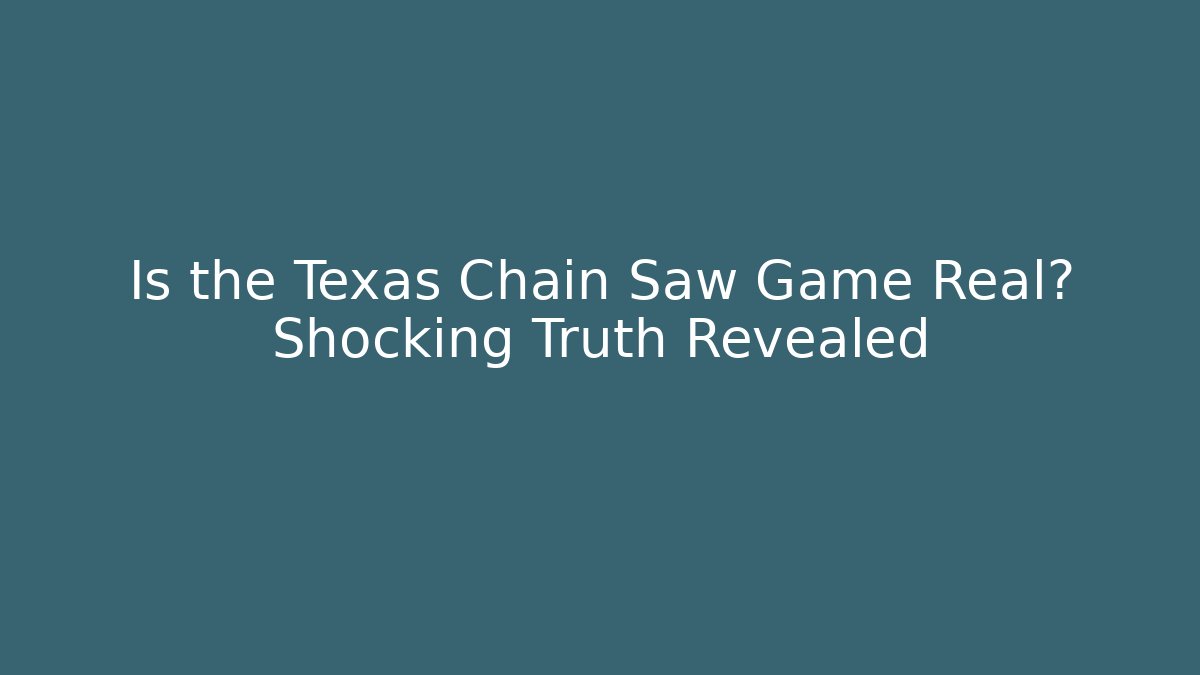 Is the Texas Chain Saw Game Real? Shocking Truth Revealed