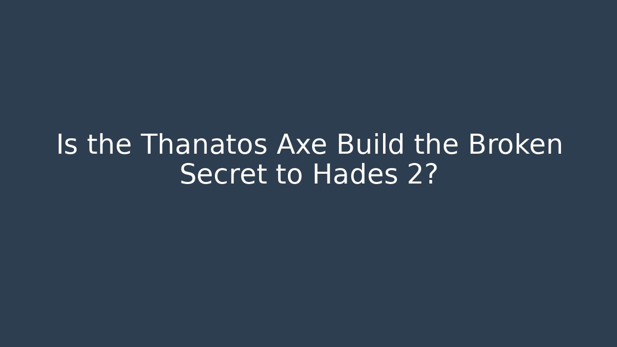 Is the Thanatos Axe Build the Broken Secret to Hades 2?