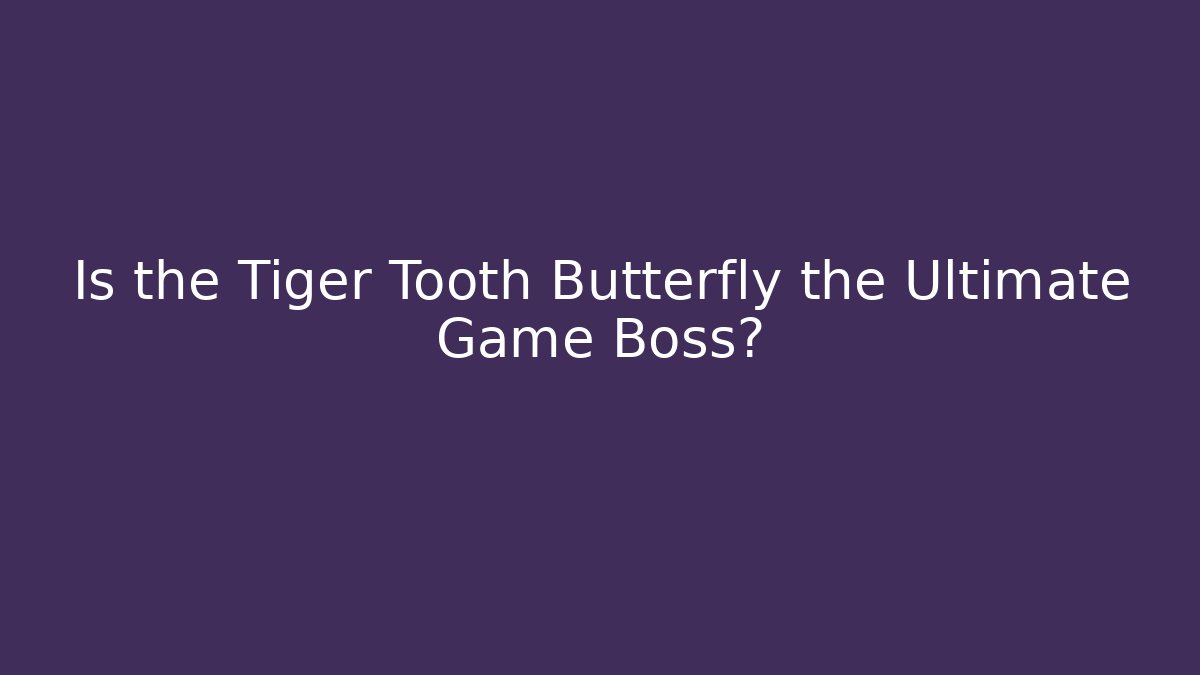 Is the Tiger Tooth Butterfly the Ultimate Game Boss?