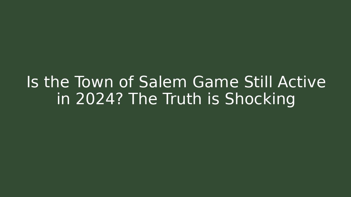 Is the Town of Salem Game Still Active in 2024? The Truth is Shocking