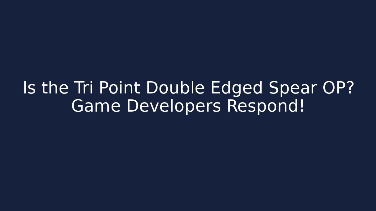 Is the Tri Point Double Edged Spear OP? Game Developers Respond! - Boomer Naturals