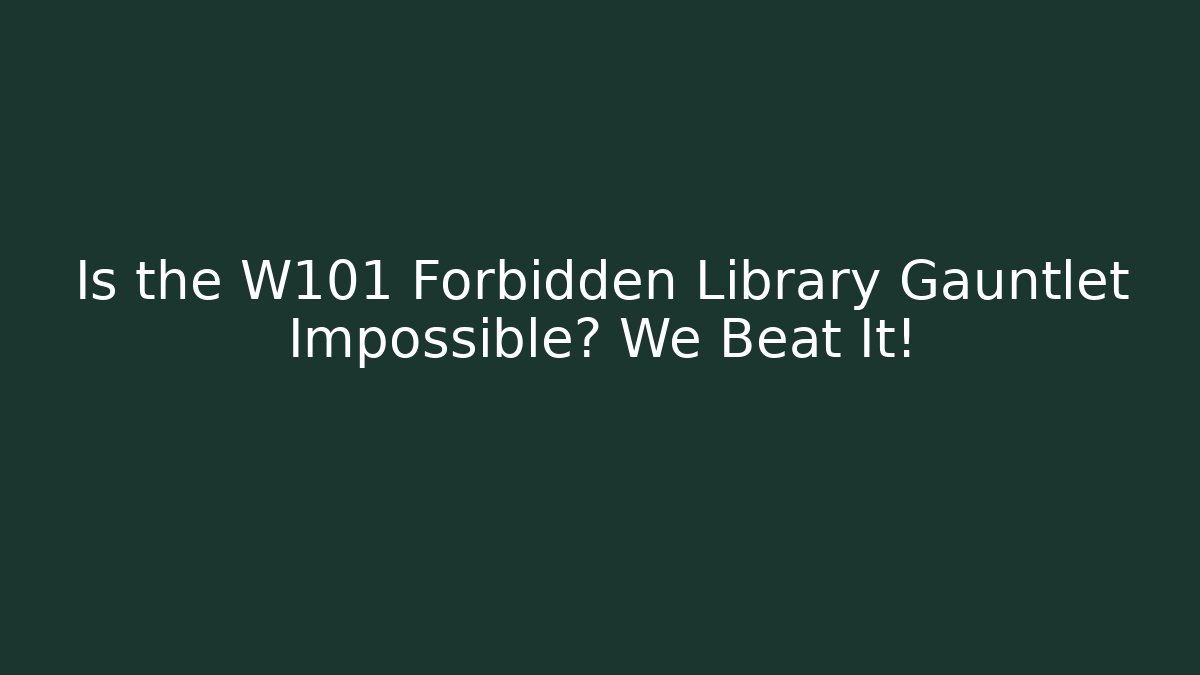 Is the W101 Forbidden Library Gauntlet Impossible? We Beat It!