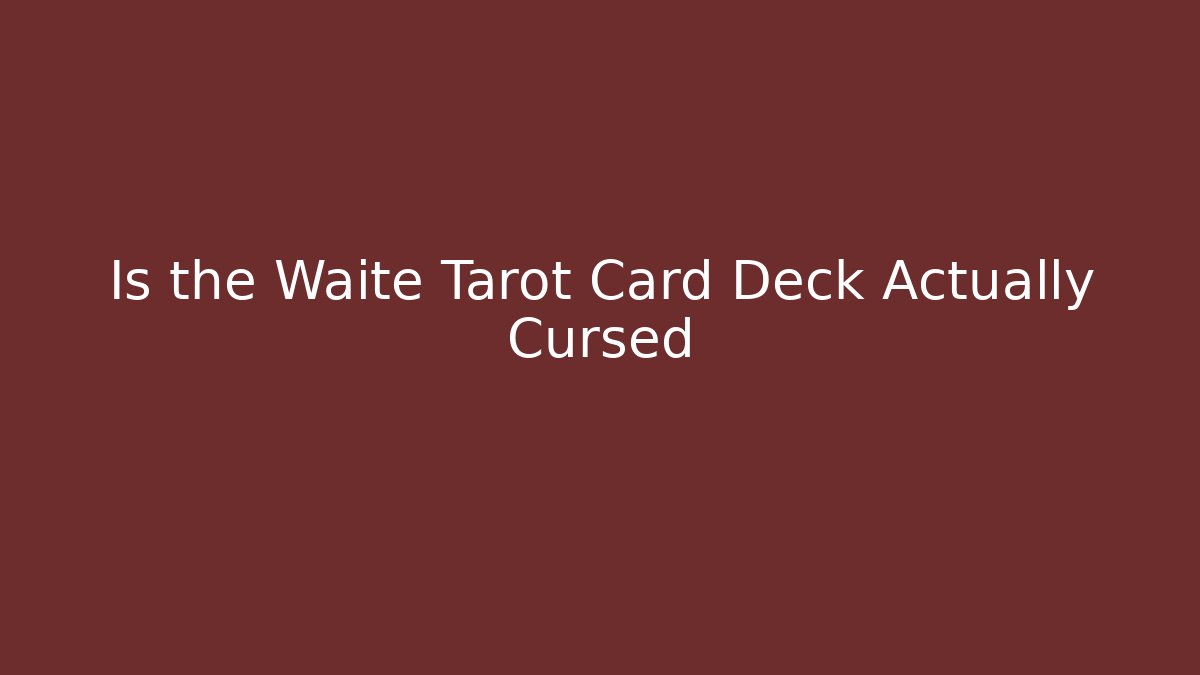 Is the Waite Tarot Card Deck Actually Cursed