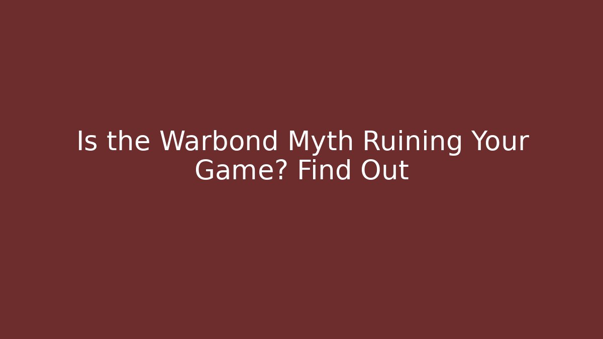 Is the Warbond Myth Ruining Your Game? Find Out
