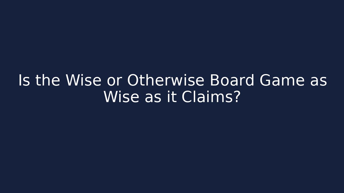 Is the Wise or Otherwise Board Game as Wise as it Claims?