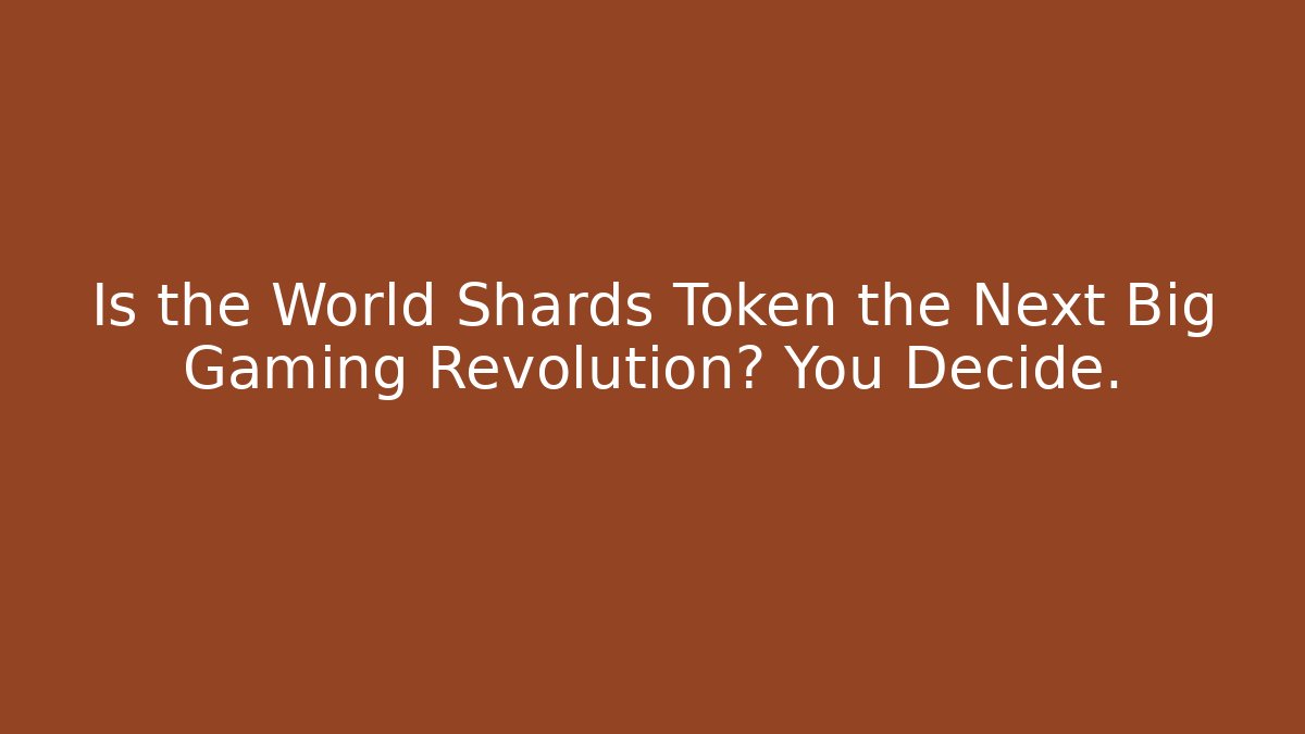 Is the World Shards Token the Next Big Gaming Revolution? You Decide.