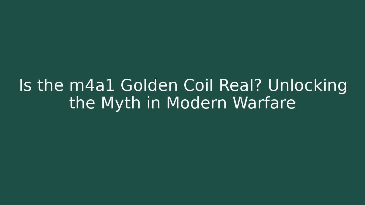 Is the m4a1 Golden Coil Real? Unlocking the Myth in Modern Warfare