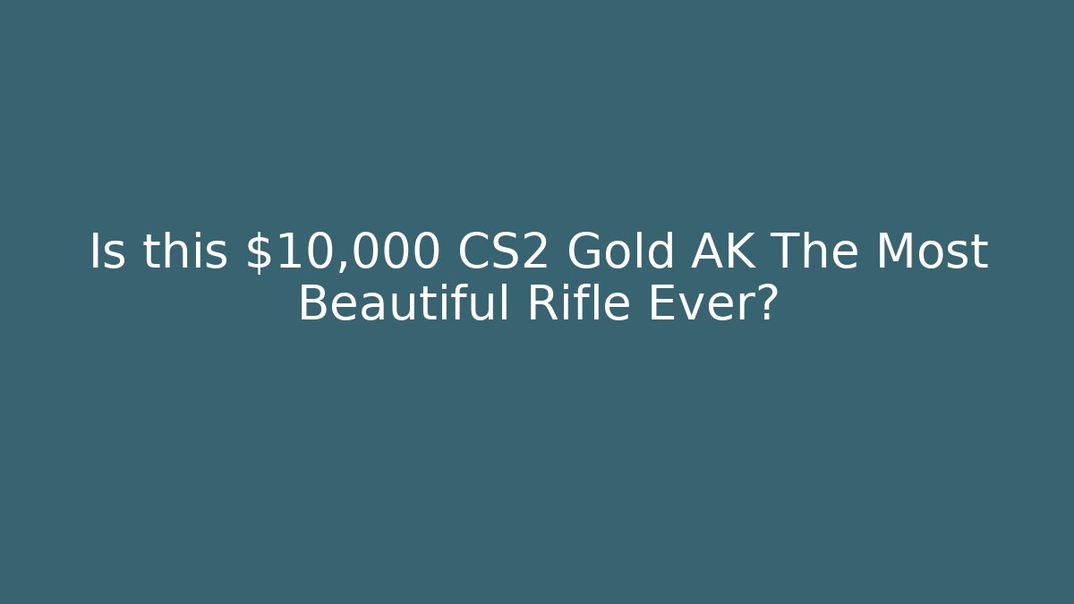 Is this $10,000 CS2 Gold AK The Most Beautiful Rifle Ever?
