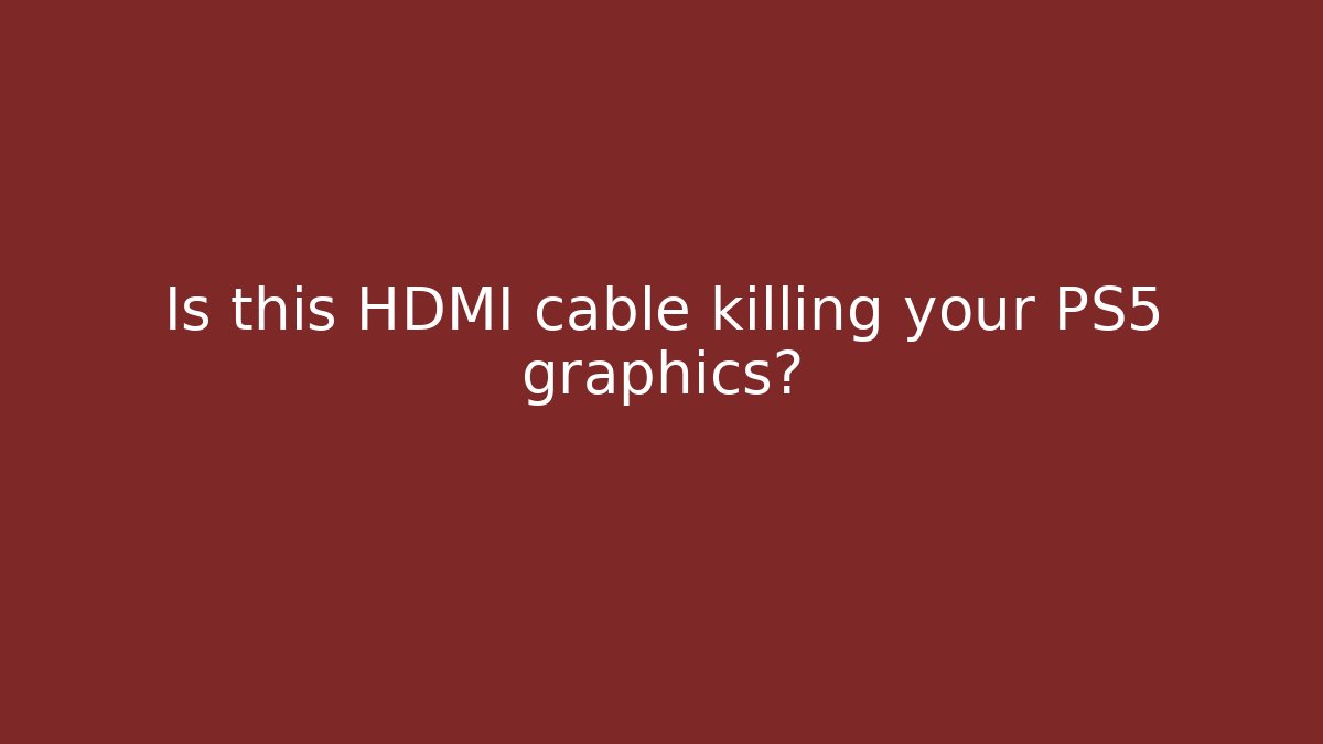 Is this HDMI cable killing your PS5 graphics?