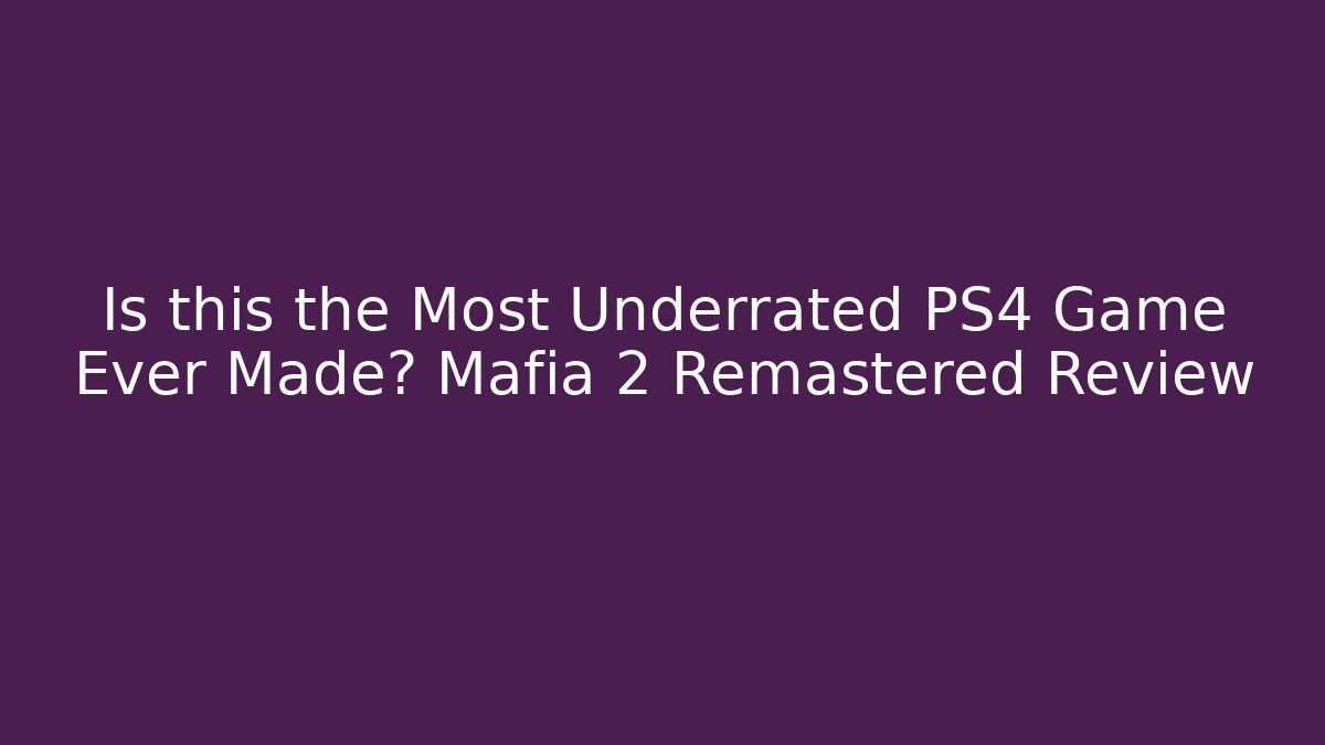 Is this the Most Underrated PS4 Game Ever Made? Mafia 2 Remastered Review