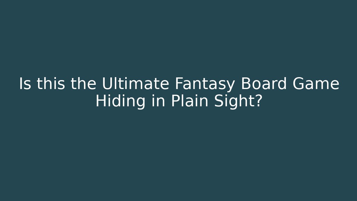 Is this the Ultimate Fantasy Board Game Hiding in Plain Sight?
