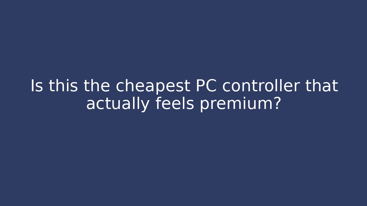 Is this the cheapest PC controller that actually feels premium?