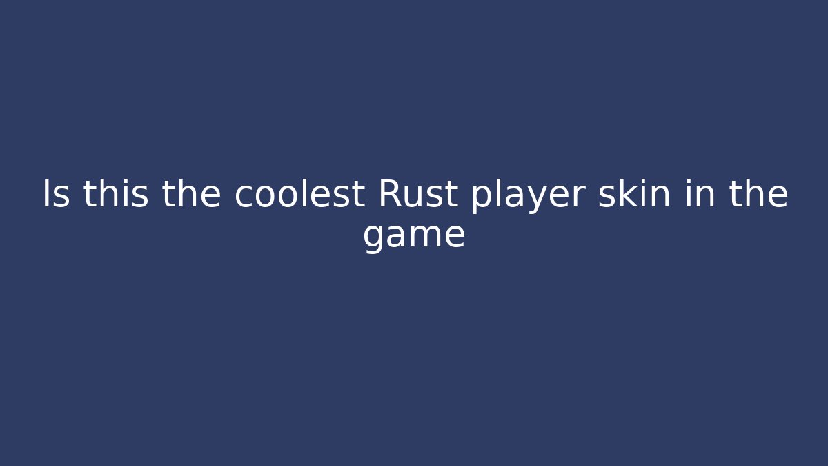 Is this the coolest Rust player skin in the game