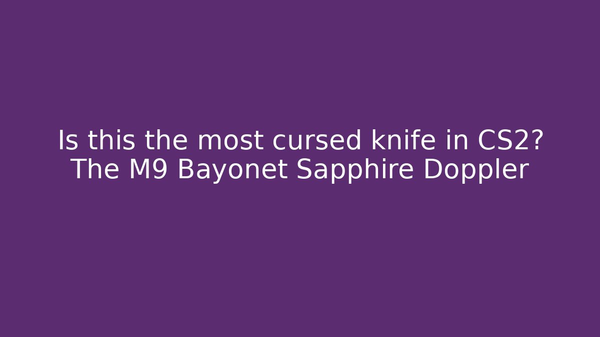 Is this the most cursed knife in CS2? The M9 Bayonet Sapphire Doppler