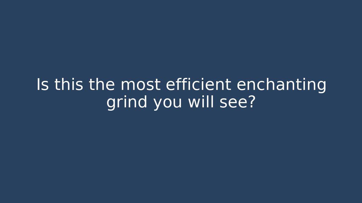 Is this the most efficient enchanting grind you will see?