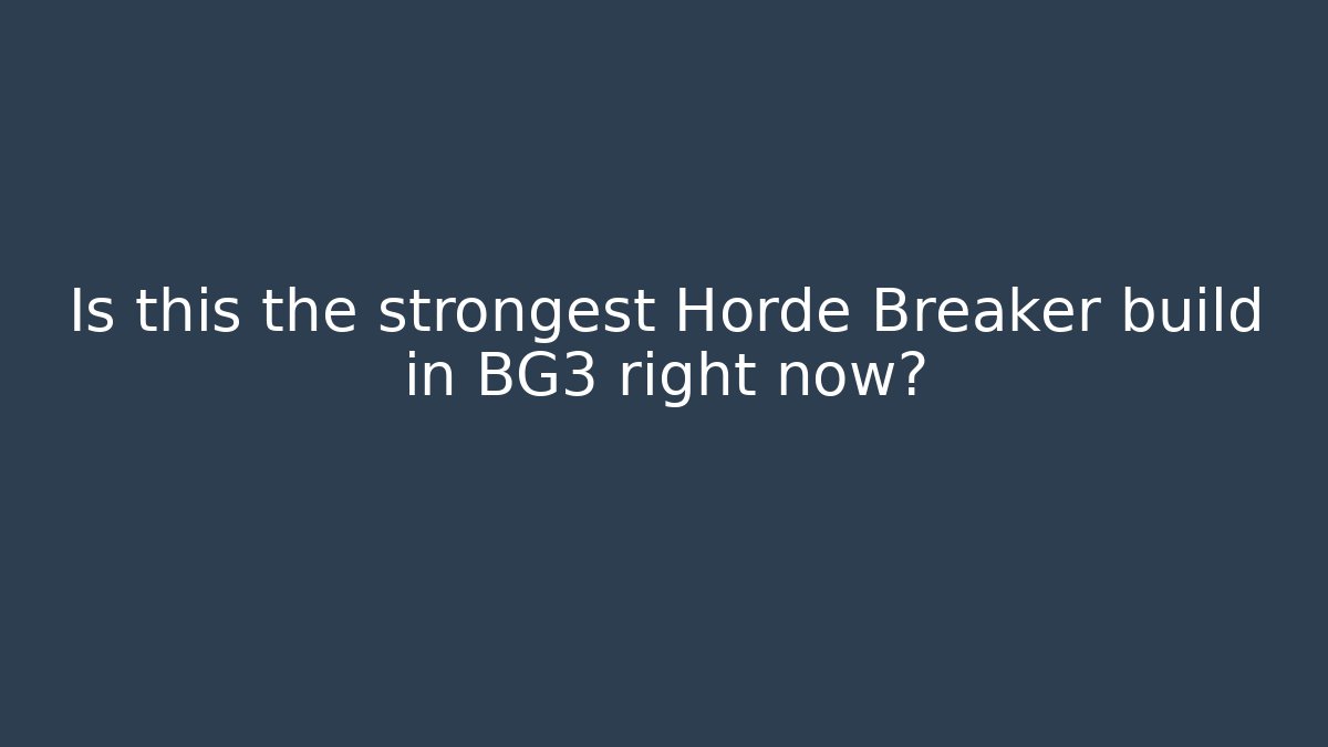 Is this the strongest Horde Breaker build in BG3 right now?