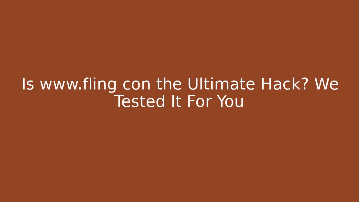Is www.fling con the Ultimate Hack? We Tested It For You
