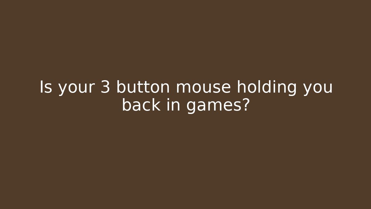 Is your 3 button mouse holding you back in games?