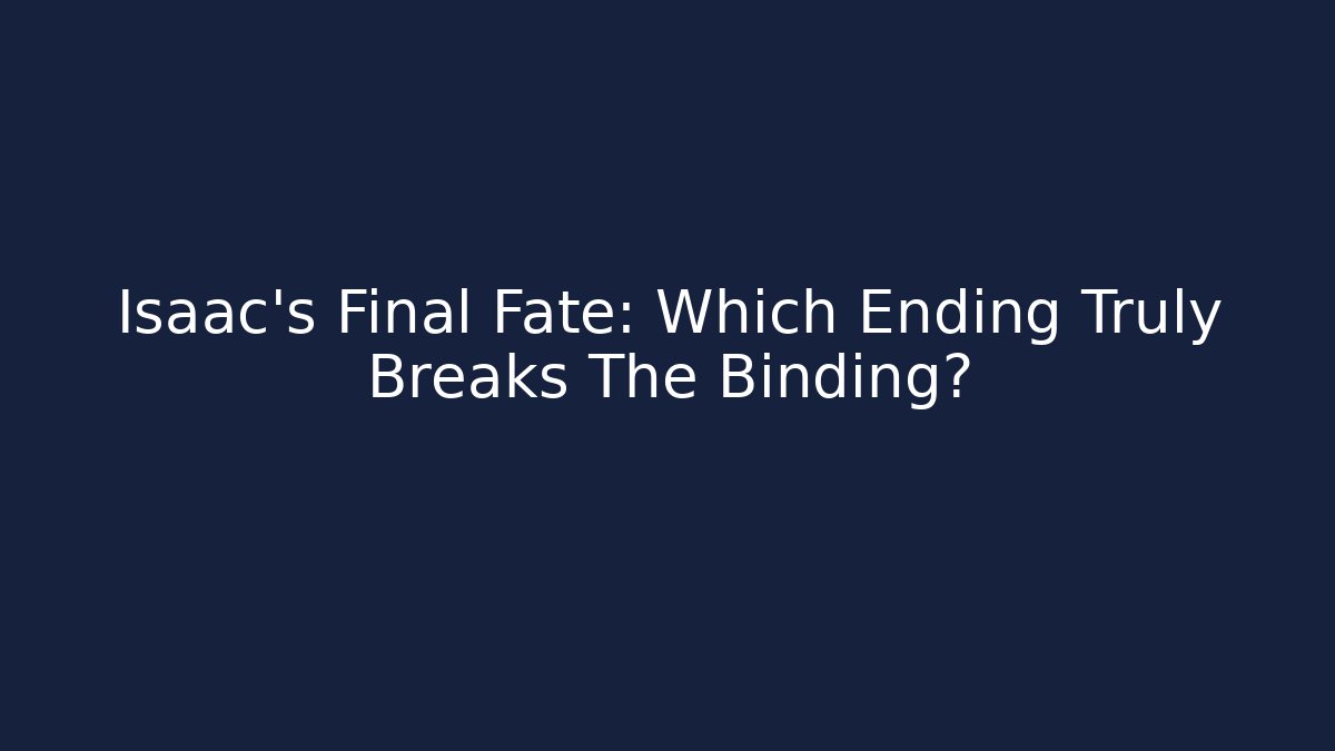 Isaac's Final Fate: Which Ending Truly Breaks The Binding?