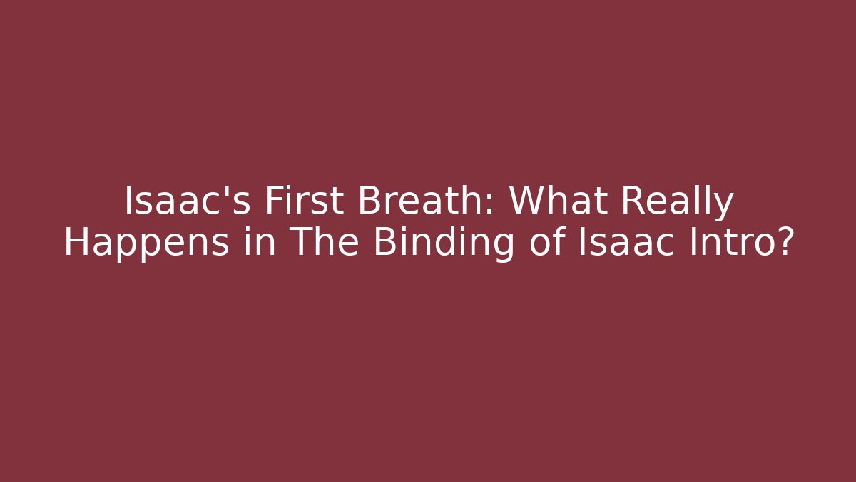Isaac's First Breath: What Really Happens in The Binding of Isaac Intro?