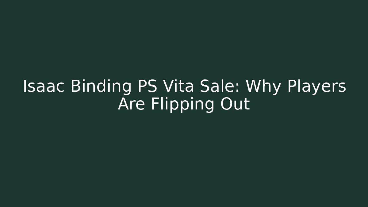 Isaac Binding PS Vita Sale: Why Players Are Flipping Out