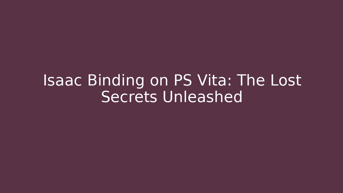 Isaac Binding on PS Vita: The Lost Secrets Unleashed - Boomer Naturals