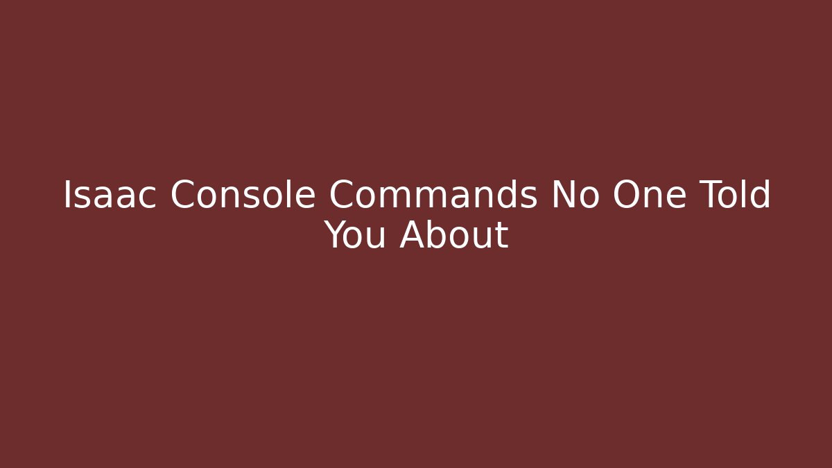 Isaac Console Commands No One Told You About